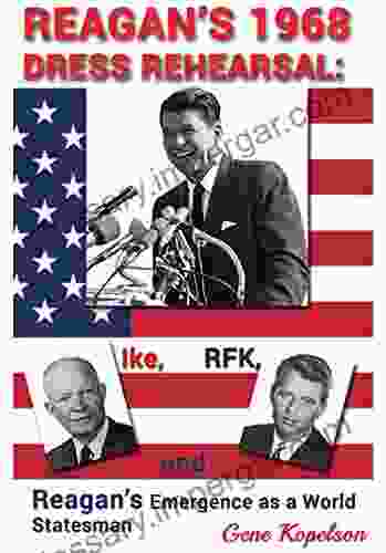 Reagan S 1968 Dress Rehearsal: Ike RFK And Reagan S Emergence As A World Statesman