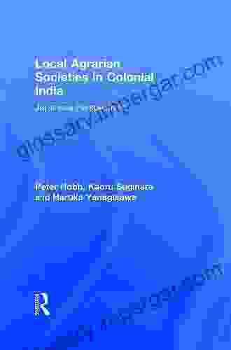 Local Agrarian Societies In Colonial India: Japanese Perspectives (Durham East Asia 11)