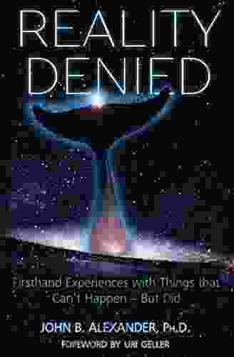 Reality Denied: Firsthand Experiences With Things That Can T Happen But Did