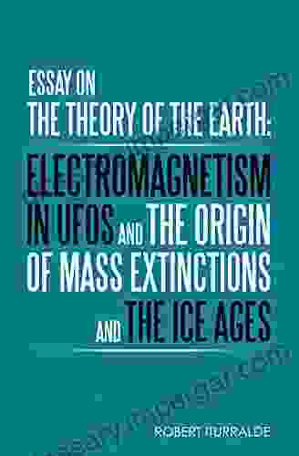 Essay on the Theory of the Earth: Electromagnetism in Ufos and the Origin of Mass Extinctions and the Ice Ages