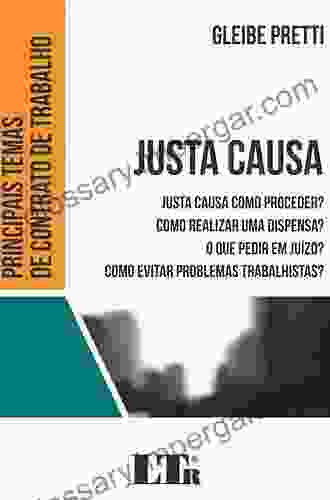 Justa Causa: Justa Causa Como Proceder? Como Realizar Uma Dispensa? O Que Pedi Em Juizo? Como Evitar Problemas