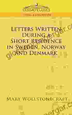 Letters Written During A Short Residence In Sweden Norway And Denmark (Cosimo Classics Travel Exploration)