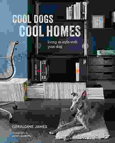 Cool Dogs Cool Homes: Living In Style With Your Dog