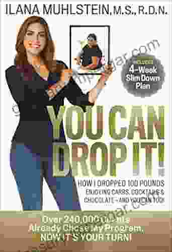 You Can Drop It : How I Dropped 100 Pounds Enjoying Carbs Cocktails Chocolate And You Can Too