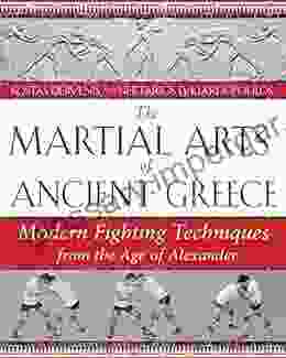 The Martial Arts Of Ancient Greece: Modern Fighting Techniques From The Age Of Alexander