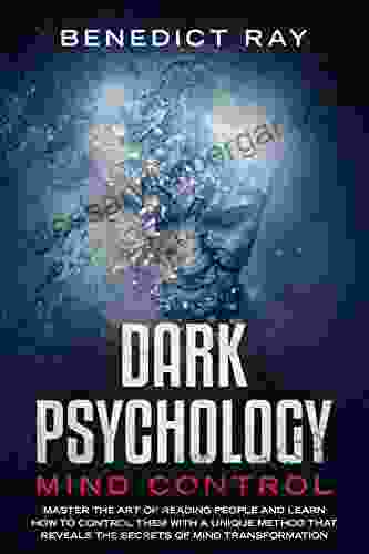 Dark Psychology Mind Control: Master The Art Of Reading People And Learn How To Control Them With A Unique Method That Reveals The Secrets Of Mind Transformation