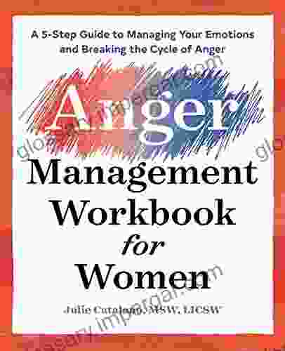 The Anger Management Workbook For Women: A 5 Step Guide To Managing Your Emotions And Breaking The Cycle Of Anger