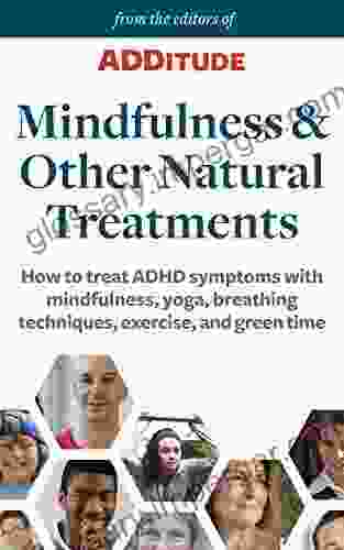 Mindfulness And Other Natural Treatments For ADHD: How To Treat ADHD Symptoms With Mindfulness Yoga Breathing Techniques Exercise And Green Time