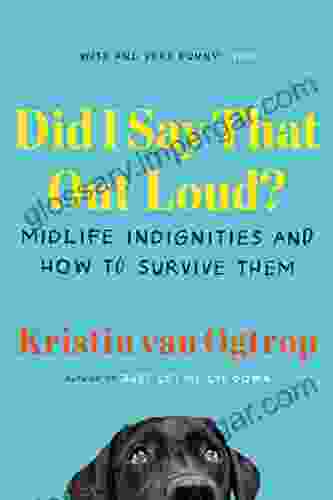 Did I Say That Out Loud?: Midlife Indignities And How To Survive Them