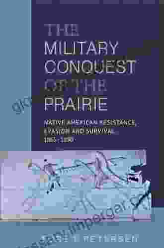 Military Conquest Of The Prairie: Native American Resistance Evasion And Survival 1865 1890