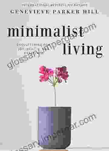 Minimalist Living: Decluttering For Joy Health And Creativity