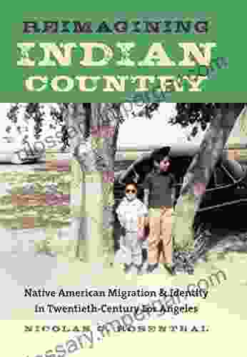 Reimagining Indian Country: Native American Migration And Identity In Twentieth Century Los Angeles (First Peoples: New Directions In Indigenous Studies)