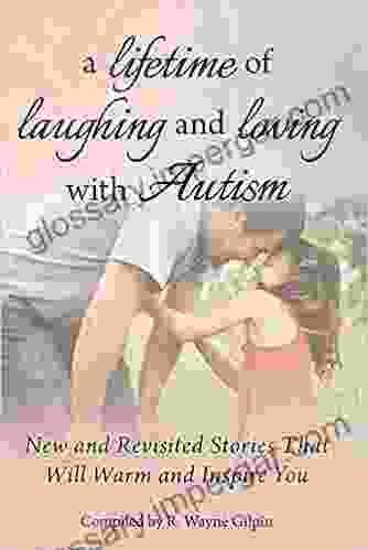 A Lifetime Of Laughing And Loving With Autism: New And Revisited Stories That Will Warm And Inspire You