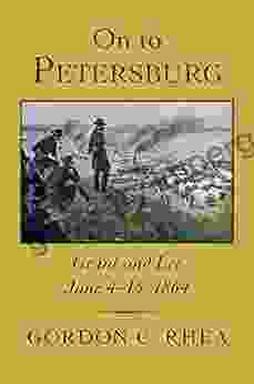 On To Petersburg: Grant And Lee June 4 15 1864