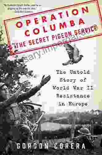 Operation Columba The Secret Pigeon Service: The Untold Story Of World War II Resistance In Europe