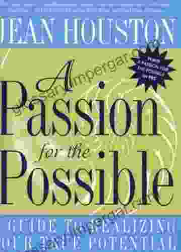 A Passion For The Possible: A Guide To Realizing Your True Potential