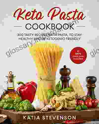 Keto Pasta Cookbook: 300 Tasty Recipes With Pasta To Stay Healthy And Be Ketogenic Friendly 21 Days Meal Plan Included