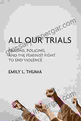 All Our Trials: Prisons Policing And The Feminist Fight To End Violence (Women Gender And Sexuality In American History)