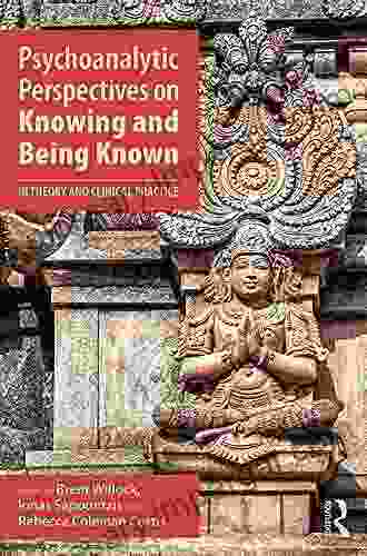 Psychoanalytic Perspectives On Knowing And Being Known: In Theory And Clinical Practice