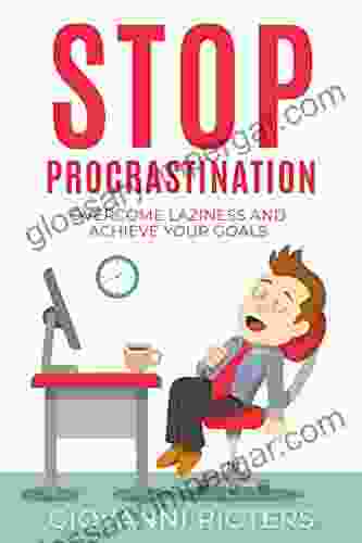 Stop Procrastination: Overcome Laziness And Achieve Your Goals