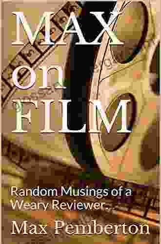 MAX On FILM: Random Musings Of A Weary Reviewer