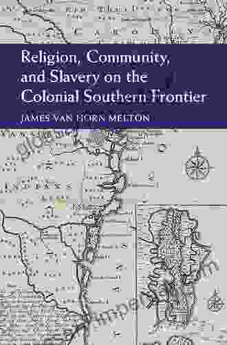 Religion Community And Slavery On The Colonial Southern Frontier (Cambridge Studies On The American South)