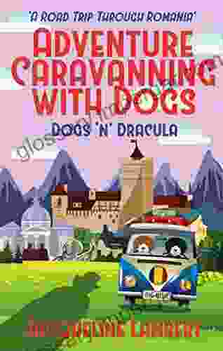 Dogs N Dracula: A Road Trip Through Romania (Adventure Caravanning With Dogs 3)