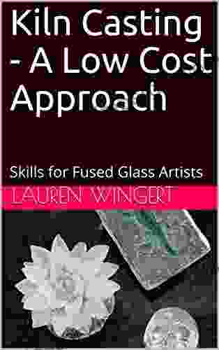 Kiln Casting A Low Cost Approach: Skills For Fused Glass Artists