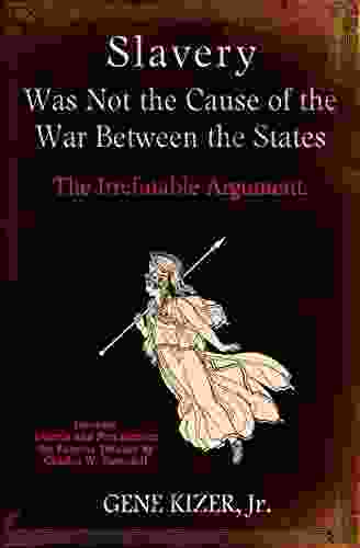 Slavery Was Not The Cause Of The War Between The States: The Irrefutable Argument