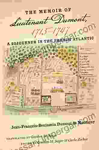 The Memoir Of Lieutenant Dumont 1715 1747: A Sojourner In The French Atlantic (Published By The Omohundro Institute Of Early American History And Culture And The University Of North Carolina Press)