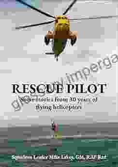 Rescue Pilot: Some Stories From 30 Years Of Flying Helicopters And Other Adventures