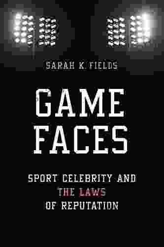 Game Faces: Sport Celebrity And The Laws Of Reputation (Sport And Society)