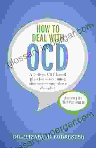 How To Deal With OCD: A 5 Step CBT Based Plan For Overcoming Obsessive Compulsive Disorder