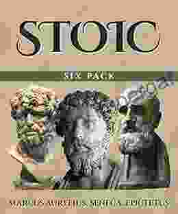 Stoic Six Pack (Illustrated): Meditations Of Marcus Aurelius Golden Sayings Fragments And Discourses Of Epictetus Letters From A Stoic And The Enchiridion: Letters From A Stoic And The Enchiridion