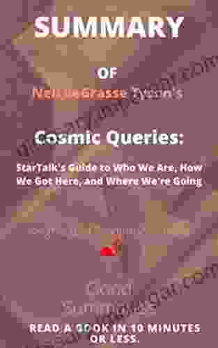 Summary Of Neil DeGrasse Tyson S Book: Cosmic Queries: StarTalk S Guide To Who We Are How We Got Here And Where We Re Going