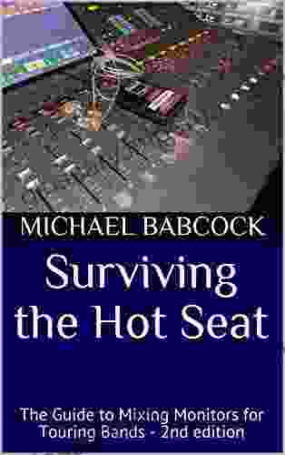 Surviving The Hot Seat: The Guide To Mixing Monitors For Touring Bands 2nd Edition