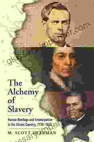 The Alchemy of Slavery: Human Bondage and Emancipation in the Illinois Country 1730 1865 (America in the Nineteenth Century)