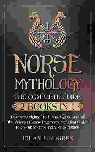 Norse Mythology: The Complete Guide (2 In 1): Discover Origins Traditions Myths And All The Values Of Norse Paganism Including Gods Ragnarok Secrets And Vikings Battles