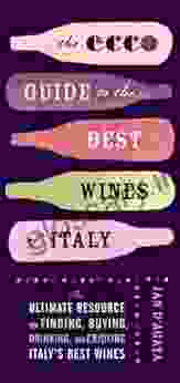 The Ecco Guide To The Best Wines Of Italy: The Ultimate Resource For Finding Buying Drinking And Enjoying Italy S Best Wines