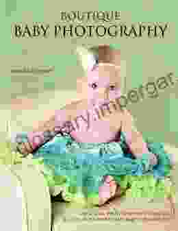 Boutique Baby Photography: The Digital Photographer S Guide To Success In Maternity And Baby Portraiture