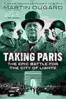 Taking Paris: The Epic Battle For The City Of Lights