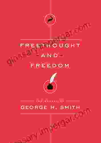 Freethought And Freedom: The Essays Of George H Smith