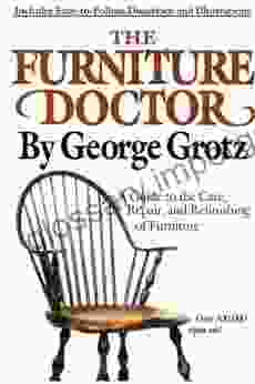 The Furniture Doctor: A Guide to the Care Repair and Refinishing of Furniture