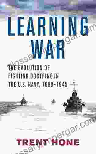 Learning War: The Evolution Of Fighting Doctrine In The U S Navy 1898 1945