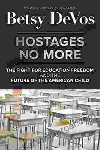 Hostages No More: The Fight For Education Freedom And The Future Of The American Child