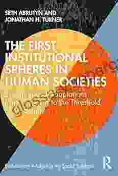 The First Institutional Spheres In Human Societies: Evolution And Adaptations From Foraging To The Threshold Of Modernity (Evolutionary Analysis In The Social Sciences)