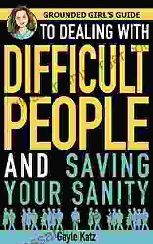 Grounded Girl S Guide To Dealing With Difficult People And Saving Your Sanity