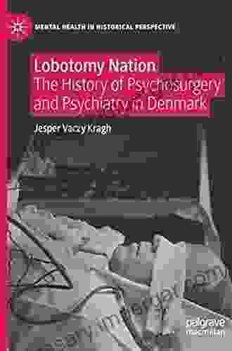 Lobotomy Nation: The History Of Psychosurgery And Psychiatry In Denmark (Mental Health In Historical Perspective)