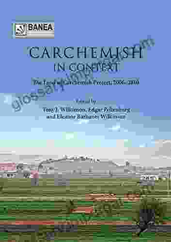 Carchemish In Context: The Land Of Carchemish Project 2006 2024 (Banea Monograph 4)