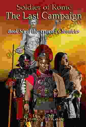 Soldier Of Rome: The Last Campaign (The Artorian Chronicles 6)